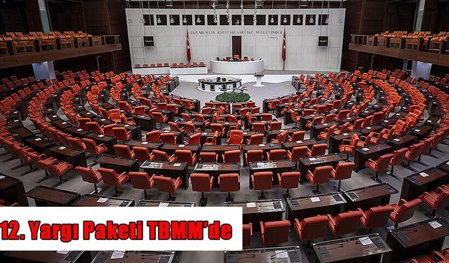 12. Yargı Paketi TBMM’ye sunuldu