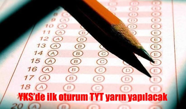 YKS'de ilk oturum TYT yarın yapılacak