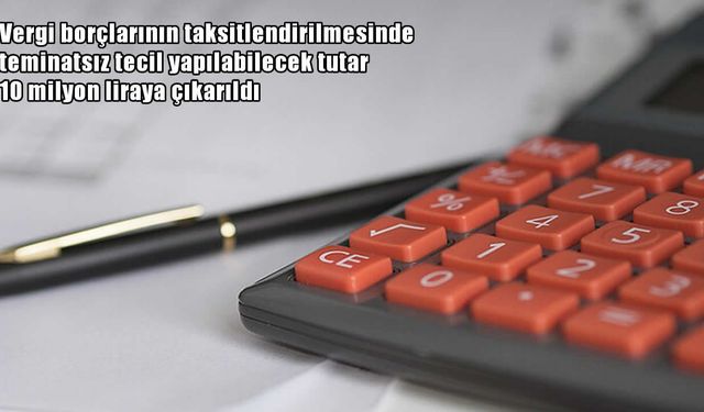 Vergi borçlarında yeni dönem: Teminatsız taksitlendirme limiti 10 milyon TL oldu