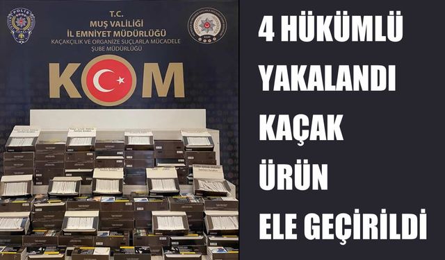 Muş’ta emniyetten çifte darbe: 4 hükümlü yakalandı, binlerce kaçak makaron ele geçirildi
