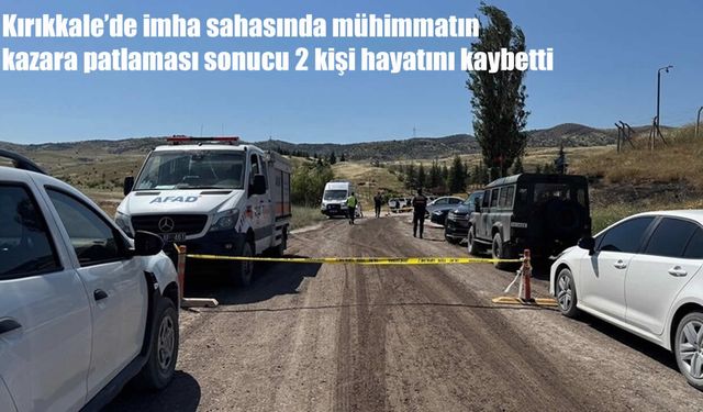 Kırıkkale’de imha sahasında patlama: 2 ölü