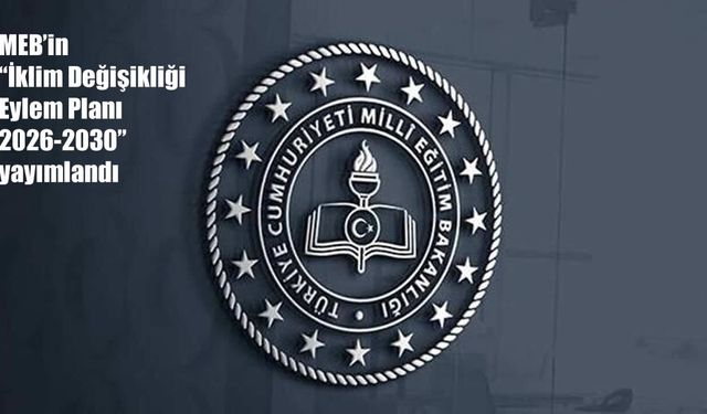 MEB'in "İklim Değişikliği Eylem Planı 2026-2030" yayımlandı