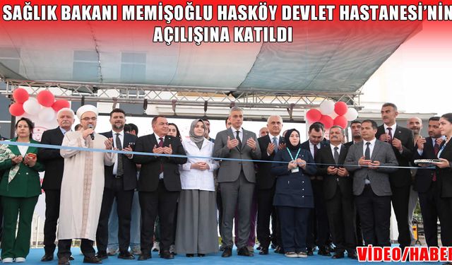Sağlık Bakanı Memişoğlu Hasköy Devlet Hastanesi’nin açılışını yaptı