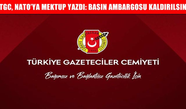TGC, NATO’ya basına ambargonun kalkması için mektup yazdı