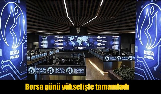 Borsa İstanbul günü yükselişle tamamladı