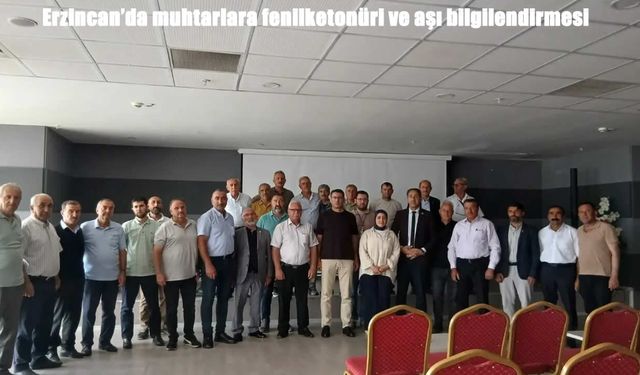 Erzincan’da muhtarlara fenilketonüri ve aşı bilgilendirmesi