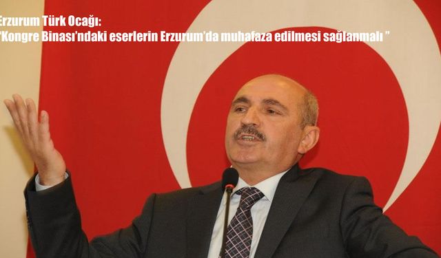 Erzurum Türk Ocağı’ndan kongre binası eserleri için “Erzurum’da kalsın” çağrısı