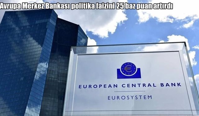 ECB’den faiz kararı: 25 baz puan artış