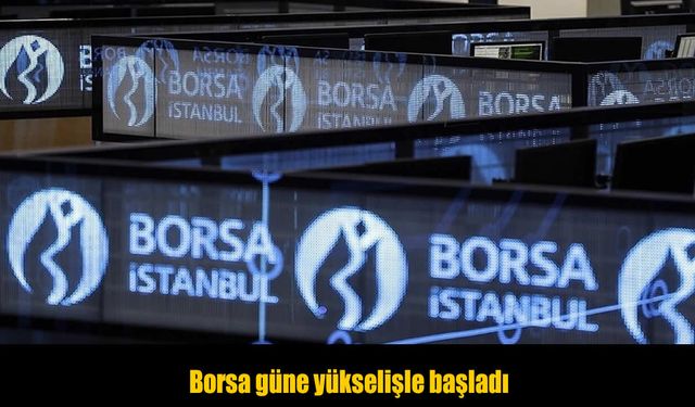 Borsa İstanbul güne yükselişle başladı