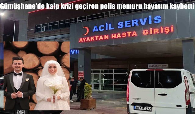 Gümüşhane Emniyetinde acı kayıp: Kalp krizi geçiren polis memuru kurtarılamadı