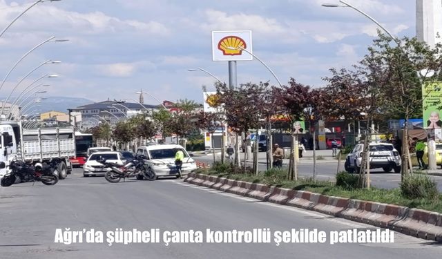 Ağrı’da şüpheli çanta alarmı: Kontrollü şekilde patlatıldı