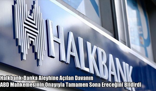 Halkbank’tan ABD’deki dava süreciyle ilgili açıklama: 9 yıllık dava sona erecek