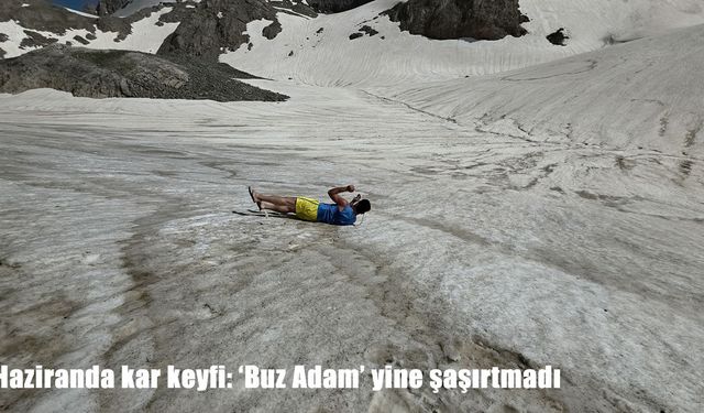 Buz Adam’dan ezber bozan görüntüler: Yaz ortasında kış keyfi