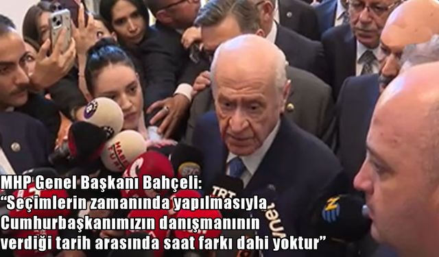 MHP lideri Bahçeli’den seçim tarihi açıklaması: “saat farkı dahi yoktur”