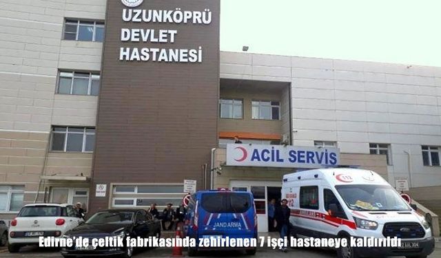 Edirne’de çeltik fabrikasında gaz zehirlenmesi: 7 işçi hastaneye kaldırıldı