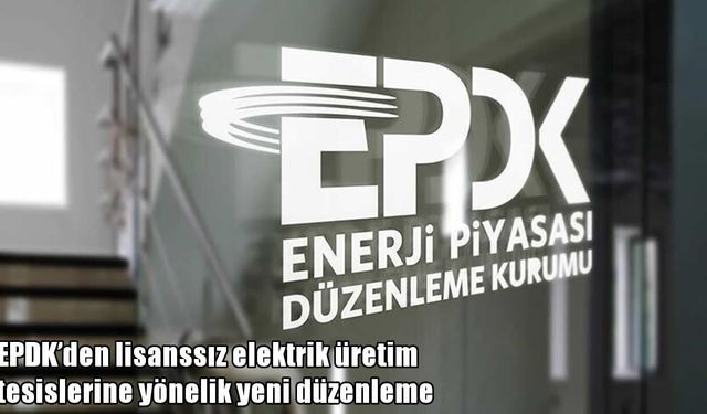 EPDK'den lisanssız elektrik üretim tesislerine yönelik yeni düzenleme