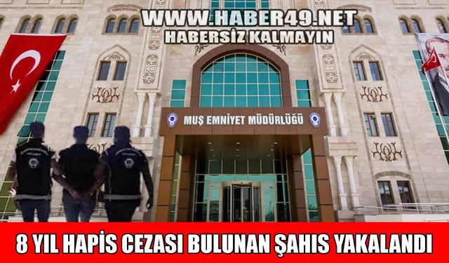 Muş’ta 8 Yıl 10 ay hapis cezası olan firari yakalandı