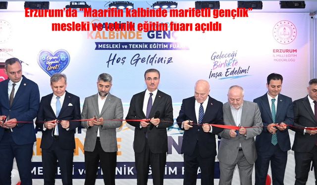 Erzurum’da "Maarifin kalbinde marifetli gençlik" mesleki ve teknik eğitim fuarı açıldı