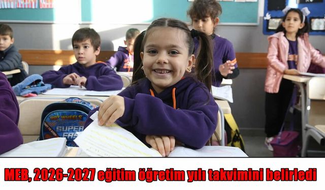 MEB 2026-2027 eğitim öğretim yılı takvimini açıkladı