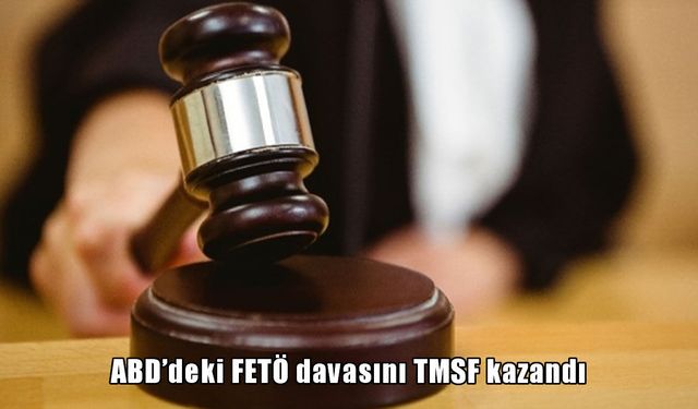 ABD’deki FETÖ davasında karar: Mahkeme TMSF’yi haklı buldu