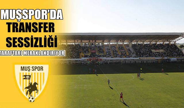 Muşspor’da transfer sessizliği: Taraftar beklemede