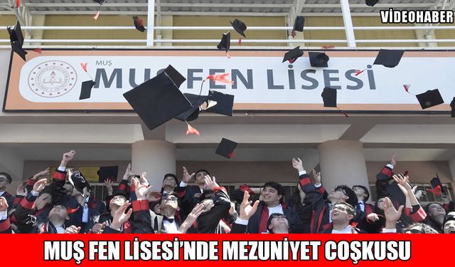 Muş Fen Lisesi’nde mezuniyet coşkusu: 12. sınıflar kep attı