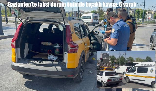 Gaziantep’te taksi durağı önünde bıçaklı kavga: 6 yaralı