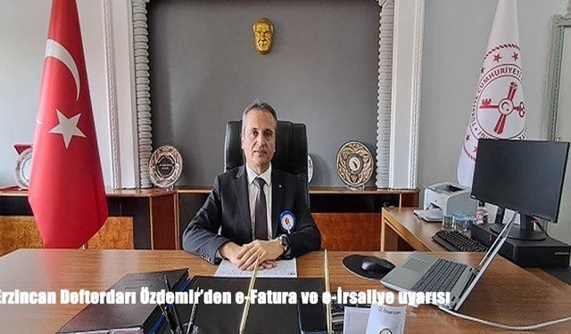 Erzincan Defterdarı Özdemir’den e-Fatura ve e-İrsaliye uyarısı