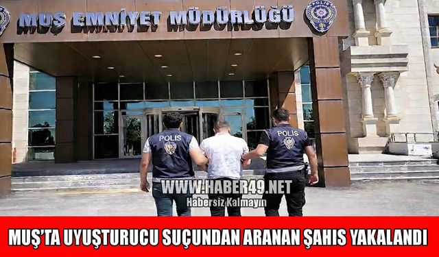Muş'ta uyuşturucu suçundan aranan hükümlü yakalandı