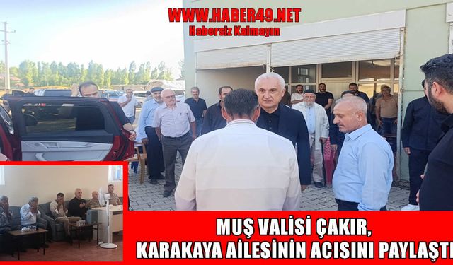 Muş Valisi Çakır’dan Karakaya ailesine taziye ziyareti