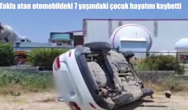 Gaziantep’te otomobil takla attı: 7 yaşındaki çocuk hayatını kaybetti