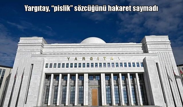Yargıtay'dan emsal karar: "Pislik" sözcüğü hakaret sayılmadı