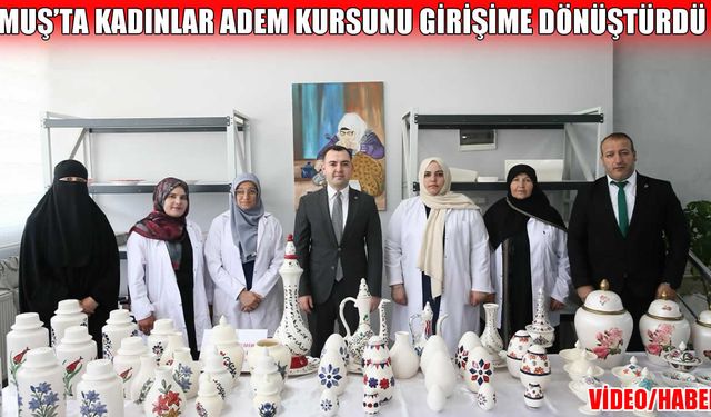 Muş’ta ADEM ile başlayan hayal, kadın kooperatifi ile gerçeğe dönüştü
