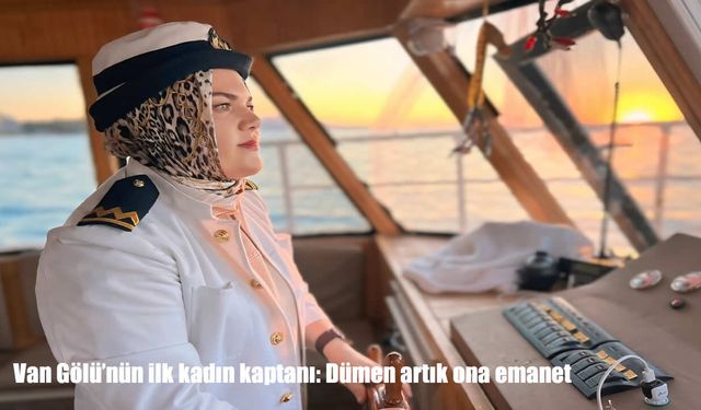 Van Gölü'nün ilk kadın kaptanı: Dümen artık ona emanet