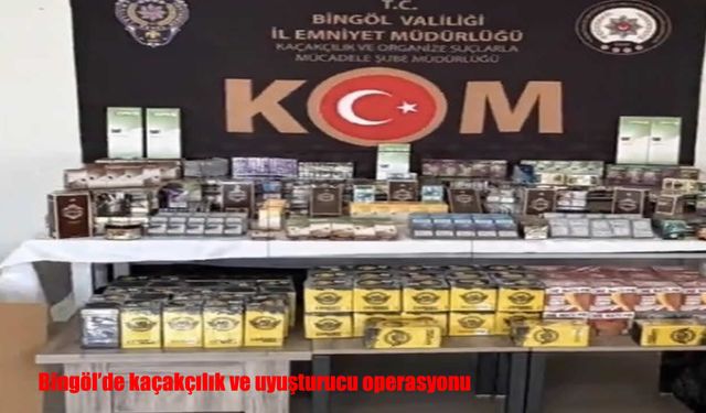 Bingöl’de kaçakçılık ve uyuşturucu operasyonu