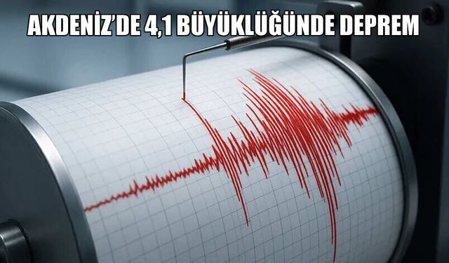 Akdeniz'de 4,1 büyüklüğünde deprem