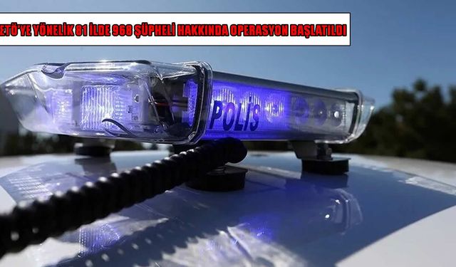 Muş dahil 81 ilde 968 şüpheli hakkında işlem başlatıldı
