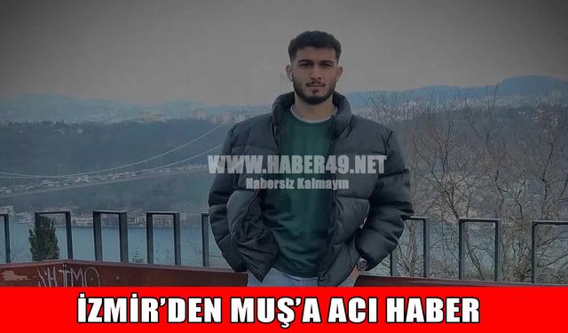 Muşlu genç işçi İzmir’de iş kazasında hayatını kaybetti