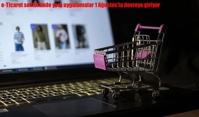 e-Ticarette düzenleme: Yeni kurallar 1 Ağustos'ta yürürlükte