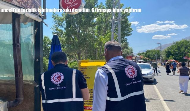 Tunceli’de turistik işletmelere sıkı denetim: 6 firmaya idari yaptırım