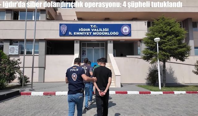 Iğdır’da siber dolandırıcılık operasyonu: 4 şüpheli tutuklandı