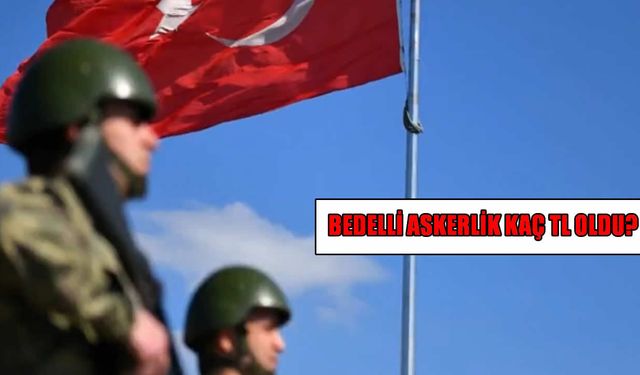 Son Dakika: Bedelli askerlik ücreti yeniden belirlendi
