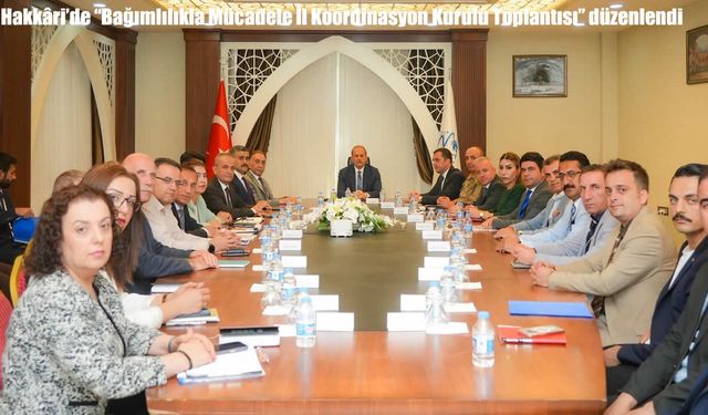 Hakkâri’de "Bağımlılıkla Mücadele İl Koordinasyon Kurulu Toplantısı" düzenlendi