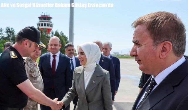 Aile ve Sosyal Hizmetler Bakanı Göktaş Erzincan'da