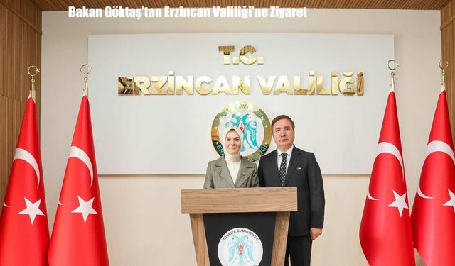 Bakan Göktaş'tan Erzincan Valiliği'ne Ziyaret