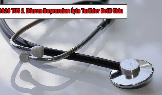 TUS ve STS Tıp Doktorluğu başvuruları için tarihler belli oldu
