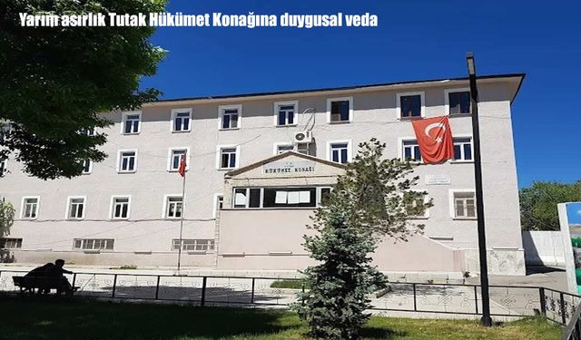 Yarım asırlık Tutak Hükümet Konağına veda