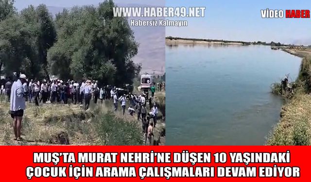 Muş’ta Murat Nehri’ne düşen 10 yaşındaki çocuk için zamanla yarışıyorlar