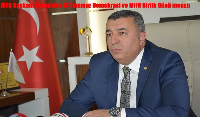 MTB Başkanı Özcan'dan 15 Temmuz Demokrasi ve Milli Birlik Günü mesajı