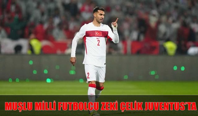 Muşlu Milli futbolcu Zeki Çelik, Juventus'a transfer oldu